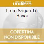 From Saigon To Hanoi cd