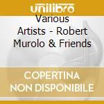 Various Artists - Robert Murolo & Friends cd musicale di Roberto Murolo