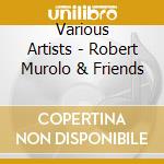 Various Artists - Robert Murolo & Friends cd