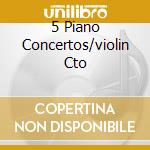 5 Piano Concertos/violin Cto cd