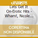 Lets Get It On-Erotic Hits - Wham!, Nicole Mccloud, Pasadenas, Marvin cd