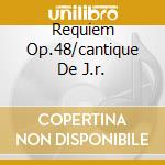 Requiem Op.48/cantique De J.r. cd