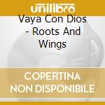 Vaya Con Dios - Roots And Wings cd musicale di VAYA CON DIOS