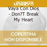 Vaya Con Dios - Don?T Break My Heart cd musicale di Vaya Con Dios