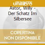 Astor, Willy - Der Schatz Im Silbersee cd musicale di Astor, Willy