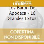 Los Baron De Apodaca - 16 Grandes Exitos cd musicale di Los Baron De Apodaca