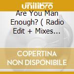 Are You Man Enough? ( Radio Edit + Mixes ) cd