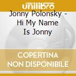 Jonny Polonsky - Hi My Name Is Jonny cd musicale di Jonny Polonsky
