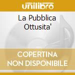 La Pubblica Ottusita' cd