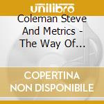 Coleman Steve And Metrics - The Way Of The Cipher cd musicale di Steve & the Coleman