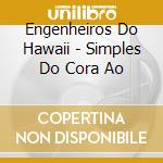 Engenheiros Do Hawaii - Simples Do Cora Ao