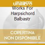 Works For Harpsichord Balbastr cd musicale di Gustav Leonhardt