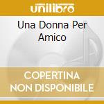 Una Donna Per Amico cd