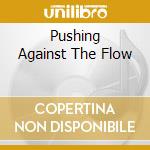 Pushing Against The Flow cd