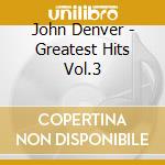 John Denver - Greatest Hits Vol.3 cd musicale di John Denver