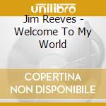 Jim Reeves - Welcome To My World cd musicale di Jim Reeves