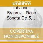 Johannes Brahms - Piano Sonata Op.5, Seven Fantasies For Piano Op.116 cd musicale di ARTISTI VARI