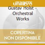 Gustav Holst - Orchestral Works cd musicale di Ross Pople