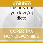 The only one you love/oj djete cd musicale di Elis Lovric