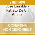 Jose Larralde - Retrato De Un Grande cd musicale di Jose Larralde