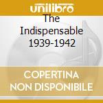 The Indispensable 1939-1942 cd