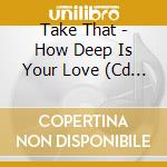 Take That - How Deep Is Your Love (Cd Single) cd musicale di That Take