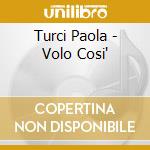 Turci Paola - Volo Cosi' cd musicale di Paola Turci