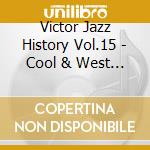 Victor Jazz History Vol.15 - Cool & West Coast cd musicale di ARTISTI VARI