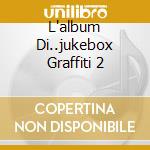 L'album Di..jukebox Graffiti 2 cd