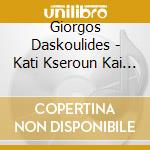 Giorgos Daskoulides - Kati Kseroun Kai Lene cd