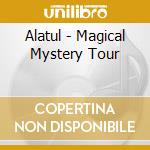Alatul - Magical Mystery Tour cd musicale di ALATUL