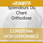 Splendeurs Du Chant Orthodoxe cd