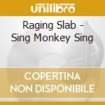 Raging Slab - Sing Monkey Sing cd musicale di Slab Racing