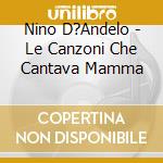 Nino D?Andelo - Le Canzoni Che Cantava Mamma cd