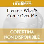 Frente - What'S Come Over Me cd