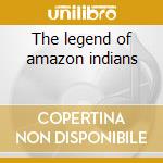 The legend of amazon indians cd musicale di Okolokolo