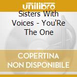 Sisters With Voices - You'Re The One cd musicale di Sisters With Voices