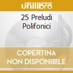 25 Preludi Polifonici cd