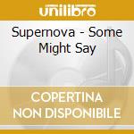 Supernova - Some Might Say cd musicale di Supernova