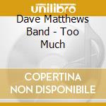 Dave Matthews Band - Too Much cd musicale di Matthews Dave Band