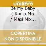 Be My Baby ( Radio Mix / Maxi Mix / Happy Summer Mix / Be Cool Mix ) cd