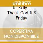 R. Kelly - Thank God It'S Friday cd musicale di R. Kelly