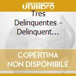 Tres Delinquentes - Delinquent Habits cd