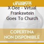 X-Dee - Virtual Frankswtein Goes To Church cd musicale di X