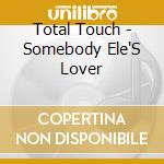 Total Touch - Somebody Ele'S Lover cd