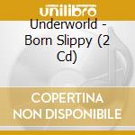 Underworld - Born Slippy  (2 Cd) cd musicale di Underworld