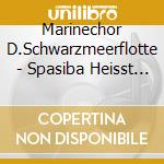 Marinechor D.Schwarzmeerflotte - Spasiba Heisst Dankesch?N cd musicale di Marinechor D.Schwarzmeerflotte