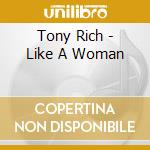Tony Rich - Like A Woman cd musicale di Tony Rich