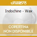 Indochine - Wax cd musicale di Indochine