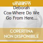 Deborah Cox-Where Do We Go From Here -Cds- cd